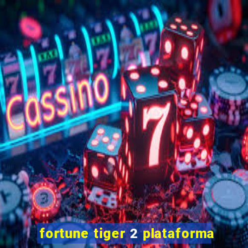 fortune tiger 2 plataforma